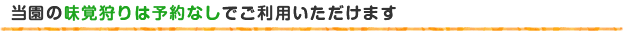 当園の味覚狩りは予約なしでご利用いただけます